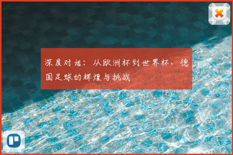 深度对话：从欧洲杯到世界杯，德国足球的辉煌与挑战