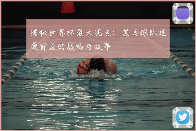 揭秘世界杯最大亮点：黑马球队逆袭背后的战略与故事