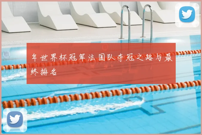 年世界杯冠军法国队夺冠之路与最终排名
